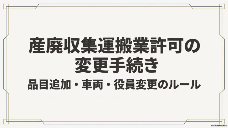 産廃収集運搬業許可の変更手続き｜品目追加・車両変更・役員変更の方法