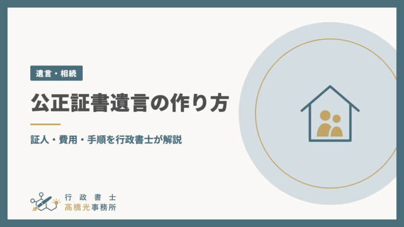 公正証書遺言の作り方｜証人・費用・手順を行政書士が解説