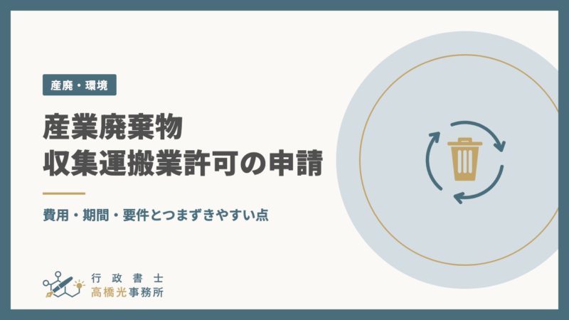 産業廃棄物収集運搬業許可の申請｜費用・期間・要件とつまずきやすい点