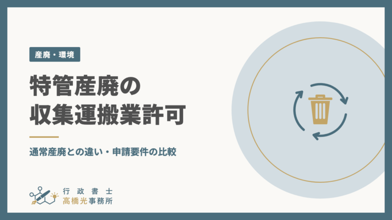特管産廃の収集運搬業許可｜通常産廃との違い・申請要件の比較